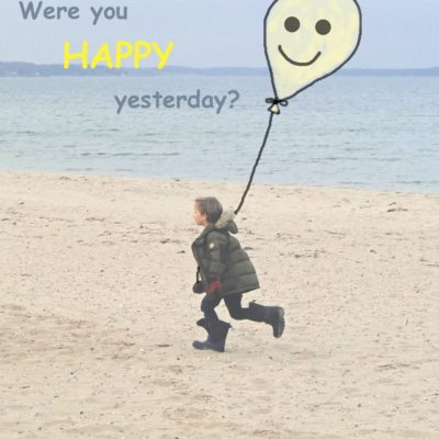 Were you happy yesterday?